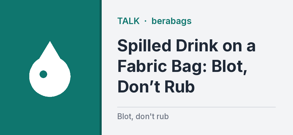 Spilled Drink on a Fabric Bag: Blot, Don’t Rub