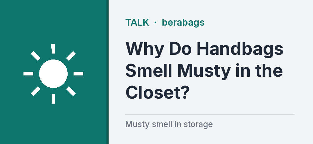 Why Do Handbags Smell Musty in the Closet?